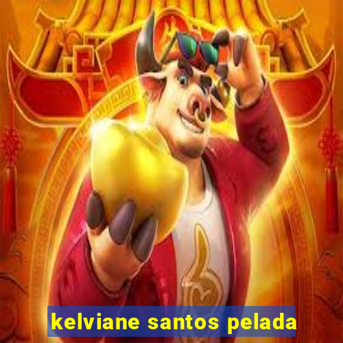 kelviane santos pelada